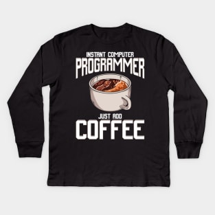 Funny Instant Computer Programmer: Just Add Coffee Kids Long Sleeve T-Shirt